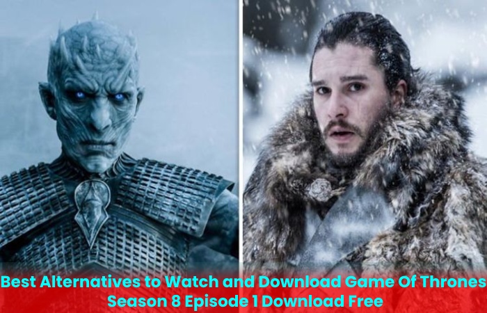 Best Alternatives to Watch and Download Game Of Thrones Season 8 Episode 1 Download Free