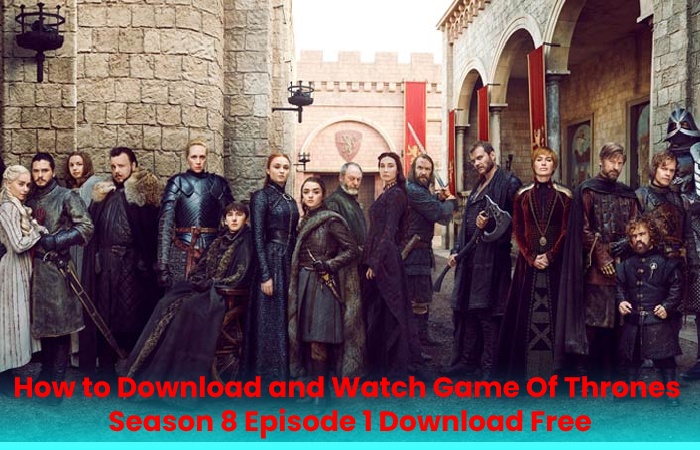 How to Download and Watch Game Of Thrones Season 8 Episode 1 Download Free