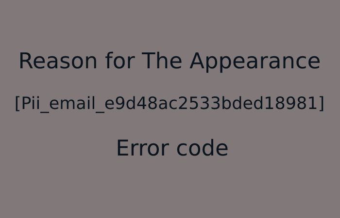 Reason for The Appearance [Pii_email_e9d48ac2533bded18981] Error code