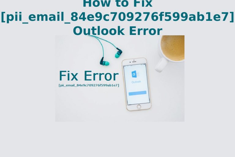 How to Fix [pii_email_84e9c709276f599ab1e7] Outlook Error