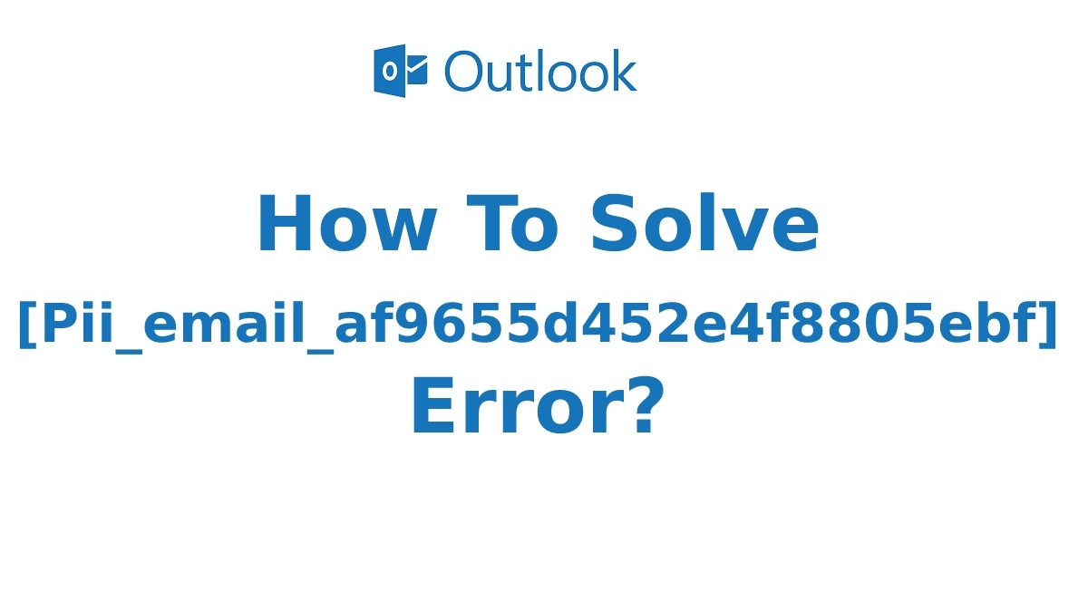 How To Solve [Pii_email_af9655d452e4f8805ebf] Error?