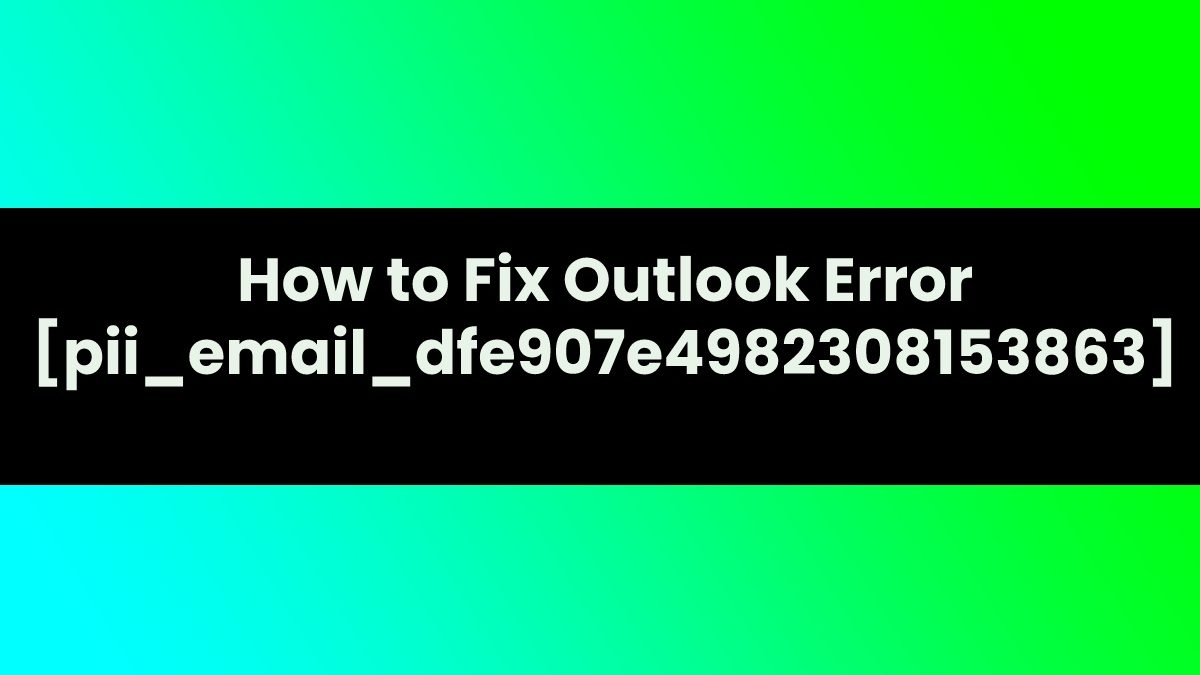 How to Fix Outlook Error [pii_email_dfe907e4982308153863]