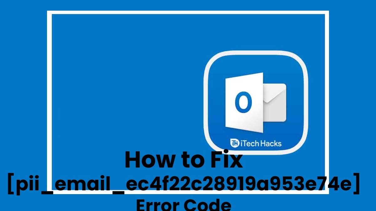 How to Fix [pii_email_ec4f22c28919a953e74e] Error Code