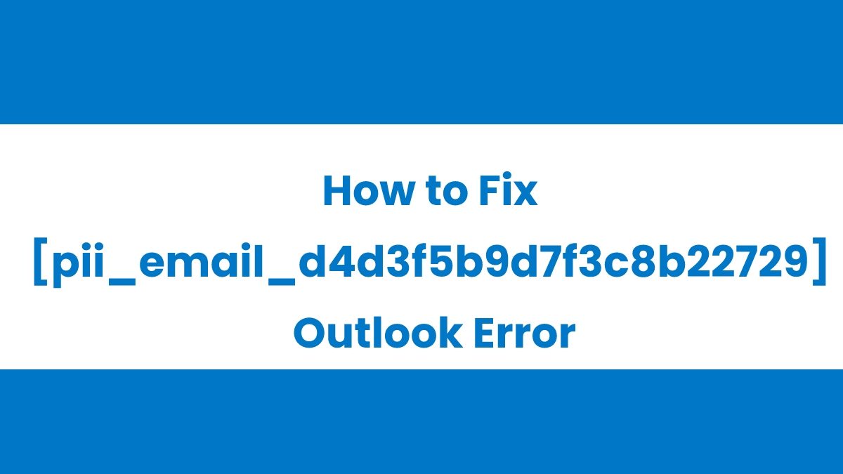 How to Fix [pii_email_d4d3f5b9d7f3c8b22729] Outlook Error