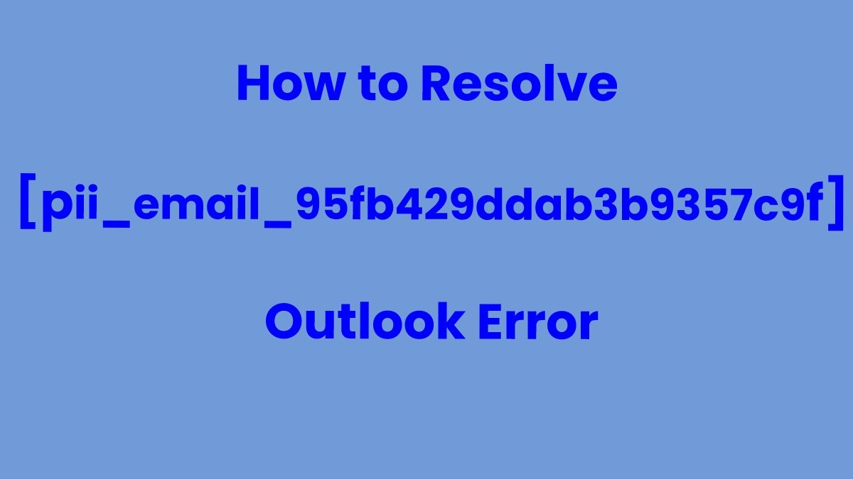 How to Resolve [pii_email_95fb429ddab3b9357c9f] Outlook Error