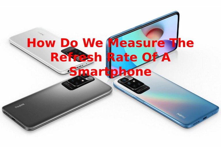How Do We Measure The Refresh Rate Of A Smartphone – Information