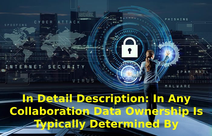 In Any Collaboration Data Ownership Is Typically Determined By
