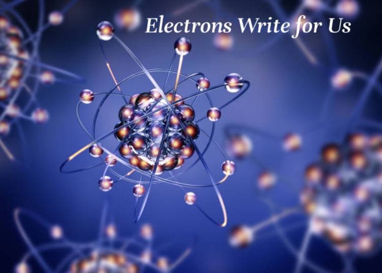 Electrons Write for Us