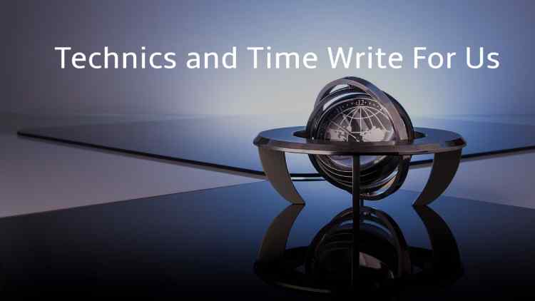 Technics and Time Write For Us