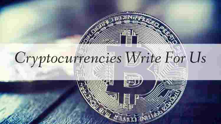 Cryptocurrencies Write For Us