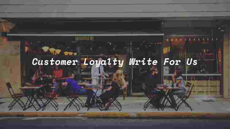 Customer Loyalty Write For Us