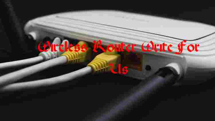 Wireless Router Write For Us