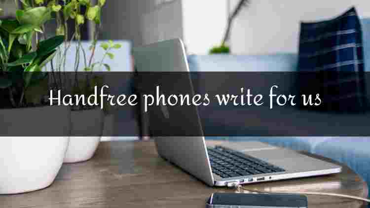 Handfree phones write for us