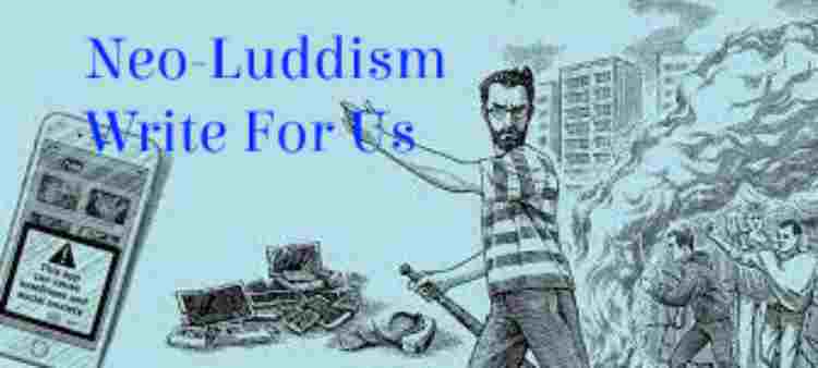Neo-Luddism Write For Us