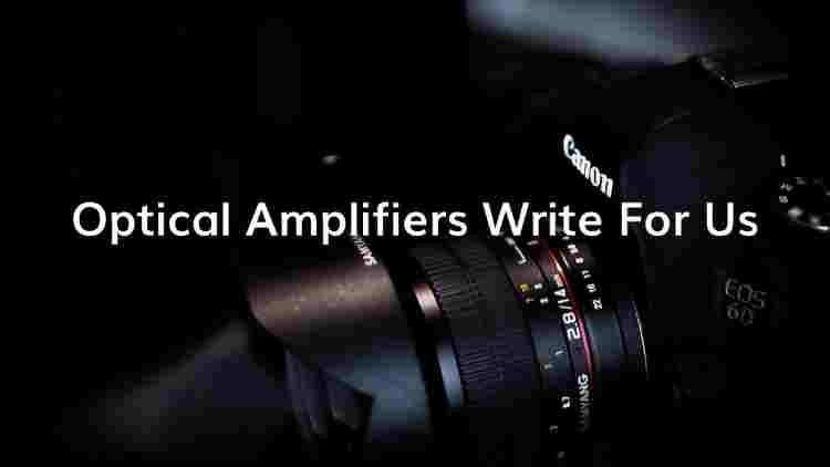 Optical Amplifiers Write For Us