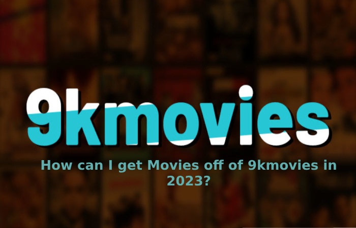 How can I get Movies off of 9kmovies in 2023_