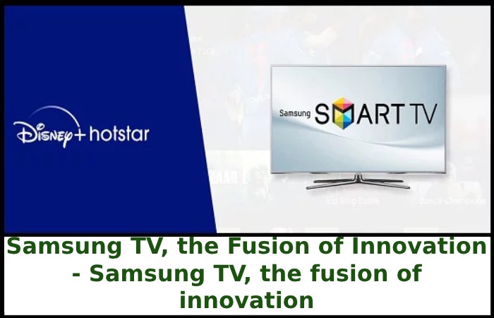 Samsung TV, the fusion of innovation - Samsung TV, the fusion of innovation