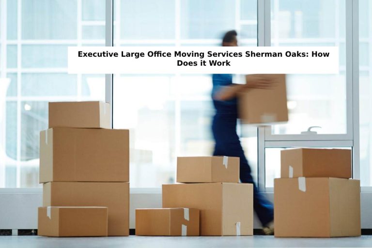 Executive Large Office Moving Services Sherman Oaks: How Does it Work